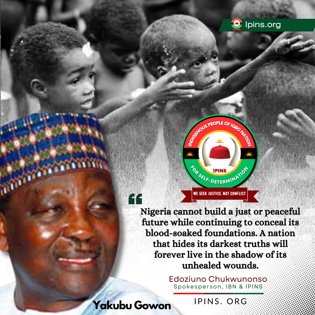 IBN and IPINS Condemn General Yakubu Gowon's Hypocritical Revisionism: The Nigerian Civil War Was Fueled by Hatred, Greed, and Cold Calculations&mdash;Not National Unity